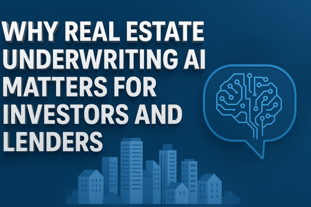 Why Real Estate Underwriting AI Matters for Investors & Lenders